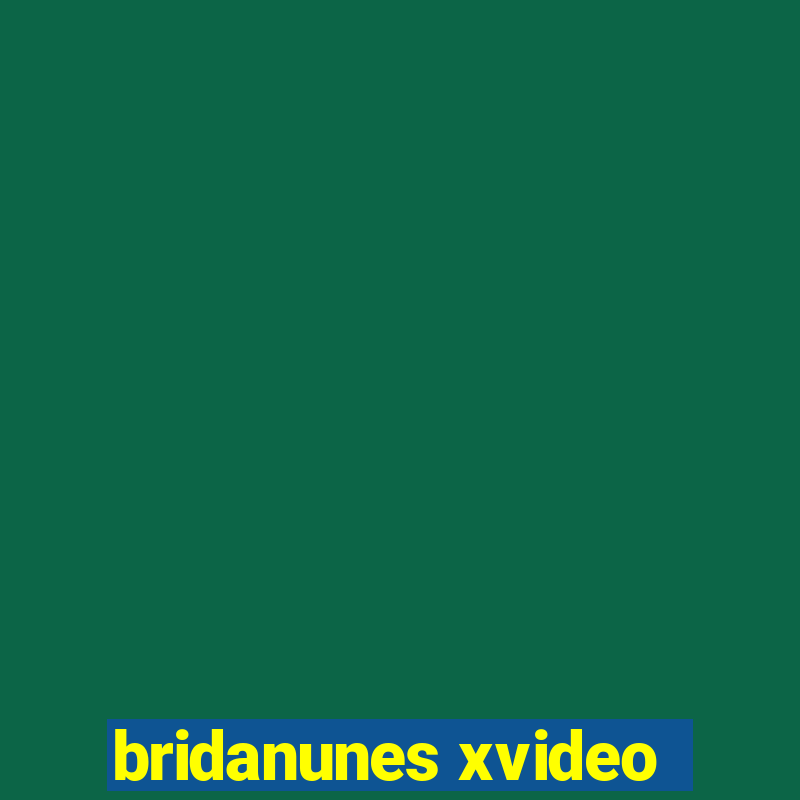 bridanunes xvideo